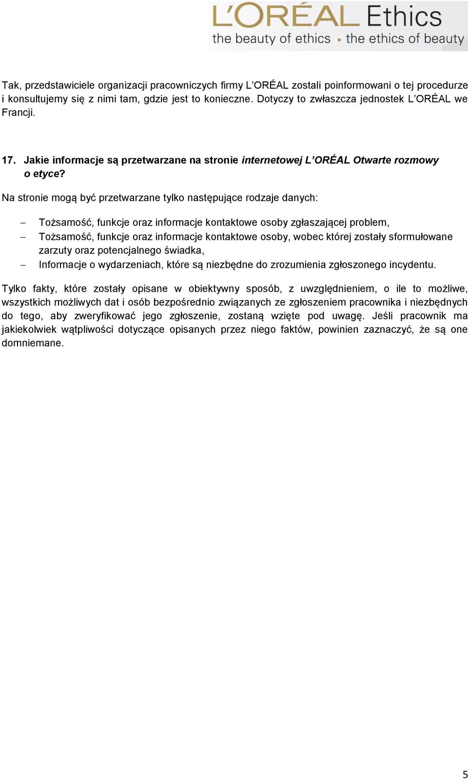 Na stronie mogą być przetwarzane tylko następujące rodzaje danych: Tożsamość, funkcje oraz informacje kontaktowe osoby zgłaszającej problem, Tożsamość, funkcje oraz informacje kontaktowe osoby, wobec