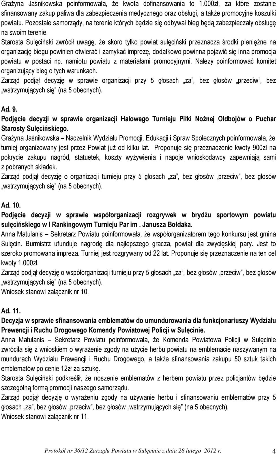 Starosta Sulęciński zwrócił uwagę, że skoro tylko powiat sulęciński przeznacza środki pieniężne na organizację biegu powinien otwierać i zamykać imprezę, dodatkowo powinna pojawić się inna promocja