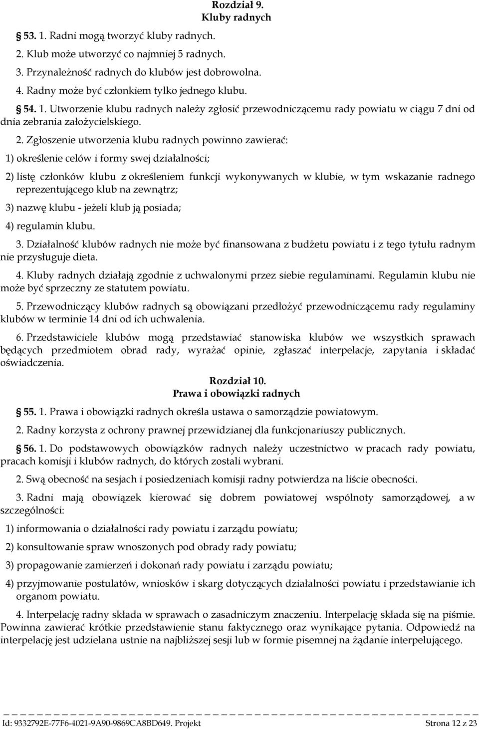 Zgłoszenie utworzenia klubu radnych powinno zawierać: 1) określenie celów i formy swej działalności; 2) listę członków klubu z określeniem funkcji wykonywanych w klubie, w tym wskazanie radnego