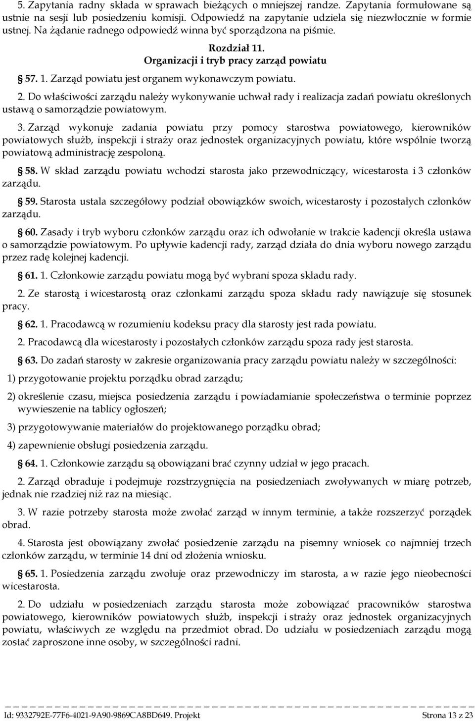 Do właściwości zarządu należy wykonywanie uchwał rady i realizacja zadań powiatu określonych ustawą o samorządzie powiatowym. 3.