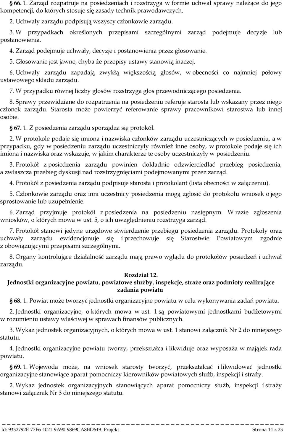 Zarząd podejmuje uchwały, decyzje i postanowienia przez głosowanie. 5. Głosowanie jest jawne, chyba że przepisy ustawy stanowią inaczej. 6.