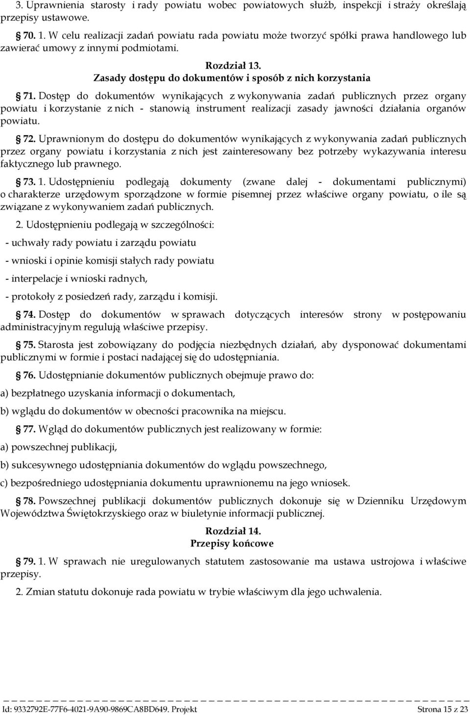 Dostęp do dokumentów wynikających z wykonywania zadań publicznych przez organy powiatu i korzystanie z nich - stanowią instrument realizacji zasady jawności działania organów powiatu. 72.