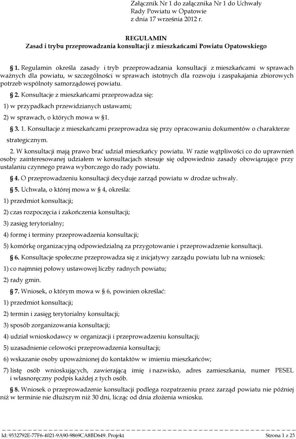 samorządowej powiatu. 2. Konsultacje z mieszkańcami przeprowadza się: 1) w przypadkach przewidzianych ustawami; 2) w sprawach, o których mowa w 1. 3. 1. Konsultacje z mieszkańcami przeprowadza się przy opracowaniu dokumentów o charakterze strategicznym.