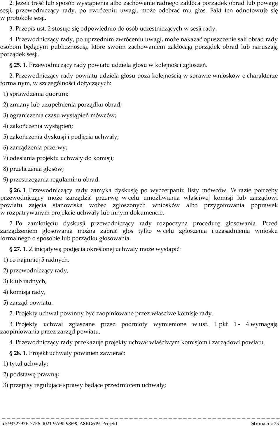 Przewodniczący rady, po uprzednim zwróceniu uwagi, może nakazać opuszczenie sali obrad rady osobom będącym publicznością, które swoim zachowaniem zakłócają porządek obrad lub naruszają porządek sesji.