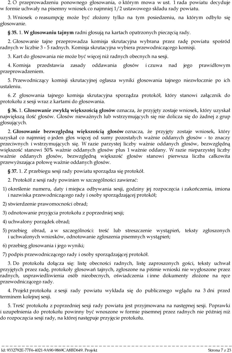 Głosowanie tajne przeprowadza komisja skrutacyjna wybrana przez radę powiatu spośród radnych w liczbie 3-5 radnych. Komisja skrutacyjna wybiera przewodniczącego komisji. 3. Kart do głosowania nie może być więcej niż radnych obecnych na sesji.