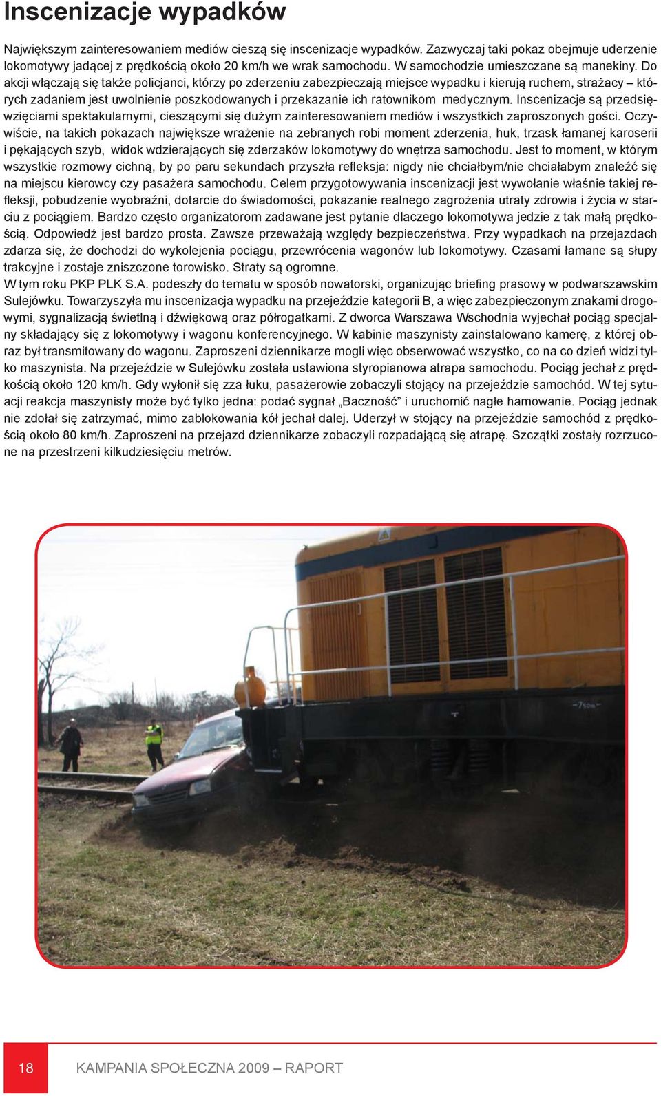 Do akcji włączają się także policjanci, którzy po zderzeniu zabezpieczają miejsce wypadku i kierują ruchem, strażacy których zadaniem jest uwolnienie poszkodowanych i przekazanie ich ratownikom