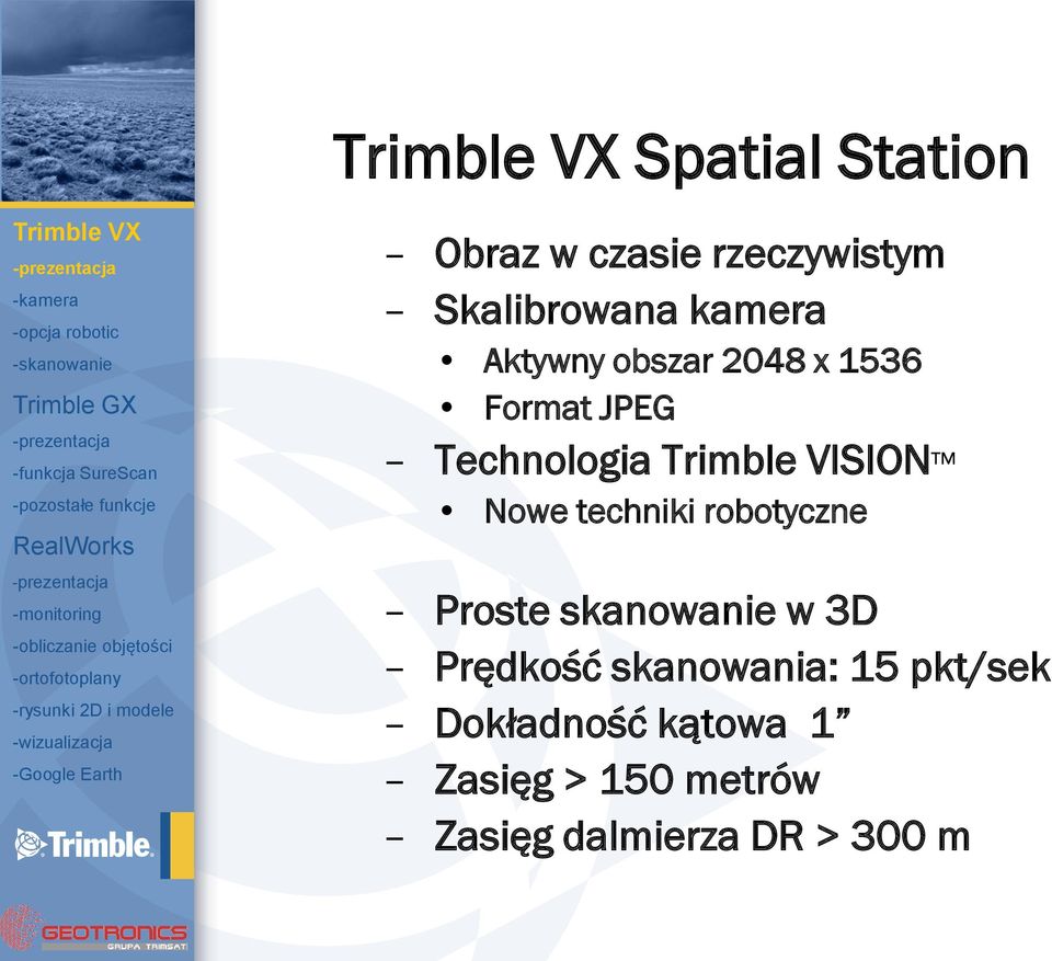 rzeczywistym Skalibrowana kamera Aktywny obszar 2048 x 1536 Format JPEG Technologia Trimble VISION Nowe techniki
