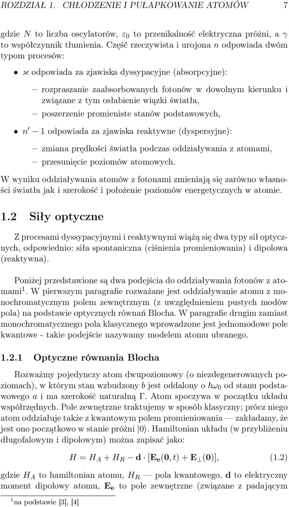 wiązki światła, poszerzenie promieniste stanów podstawowych, n 1 odpowiada za zjawiska reaktywne (dyspersyjne): zmiana prędkości światła podczas oddziaływania z atomami, przesunięcie poziomów