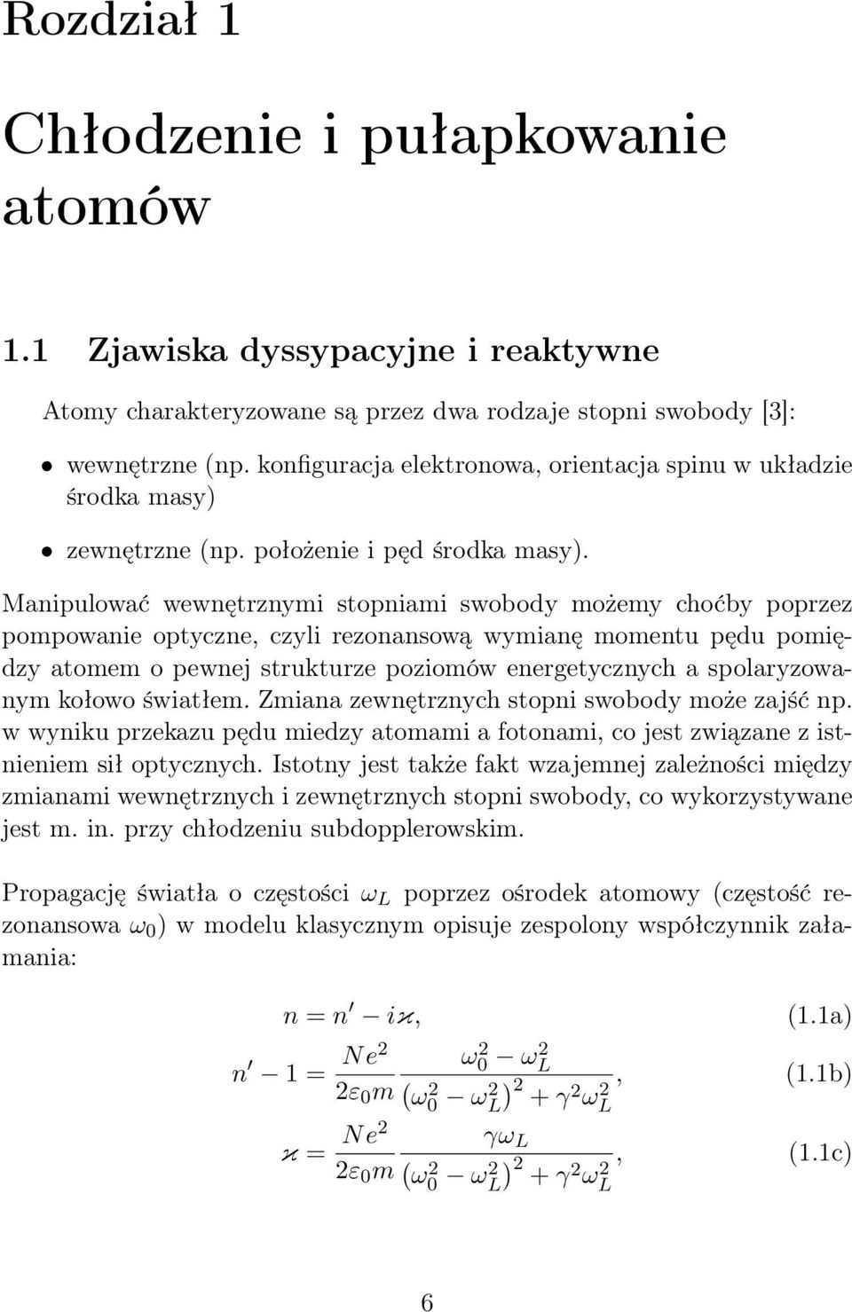 Manipulować wewnętrznymi stopniami swobody możemy choćby poprzez pompowanie optyczne, czyli rezonansową wymianę momentu pędu pomiędzy atomem o pewnej strukturze poziomów energetycznych a