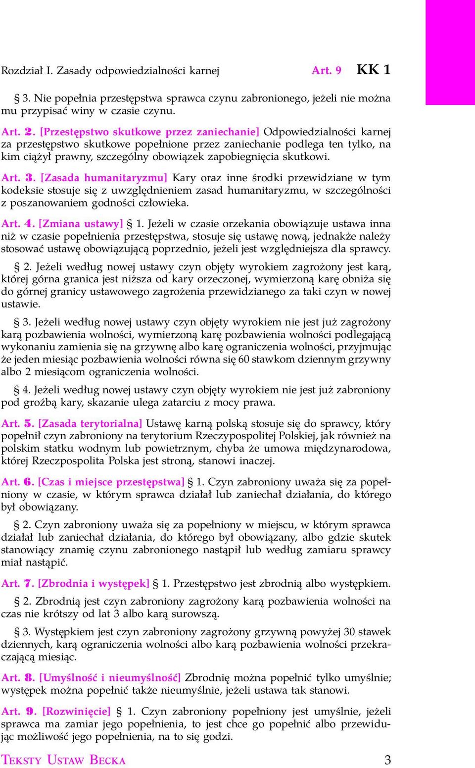 skutkowi. Art. 3. [Zasada humanitaryzmu] Kary oraz inne środki przewidziane w tym kodeksie stosuje się z uwzględnieniem zasad humanitaryzmu, w szczególności z poszanowaniem godności człowieka. Art. 4.