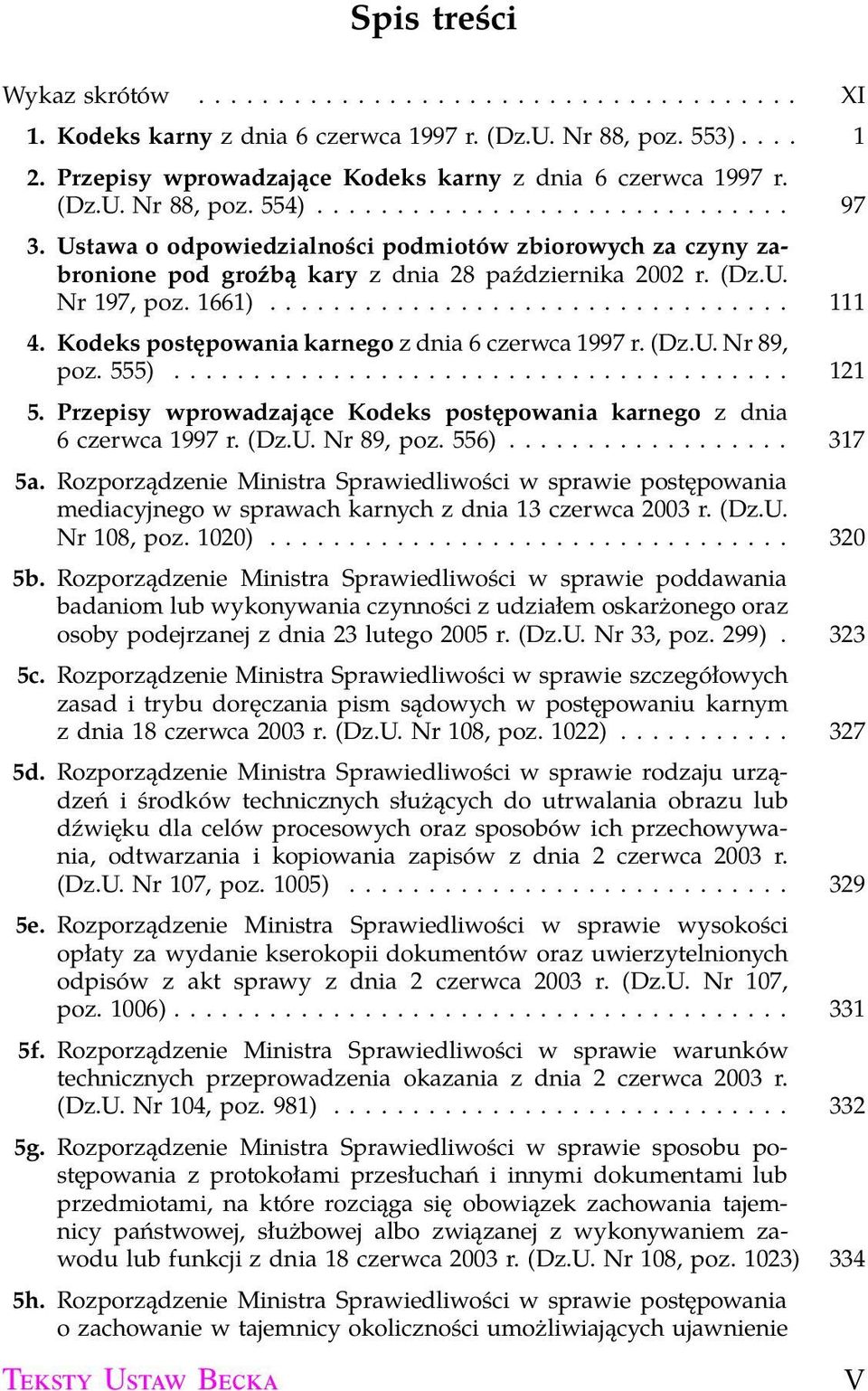 Kodeks postępowania karnego z dnia 6 czerwca 1997 r. (Dz.U. Nr 89, poz. 555)....................................... 121 5. Przepisy wprowadzające Kodeks postępowania karnego z dnia 6 czerwca 1997 r.