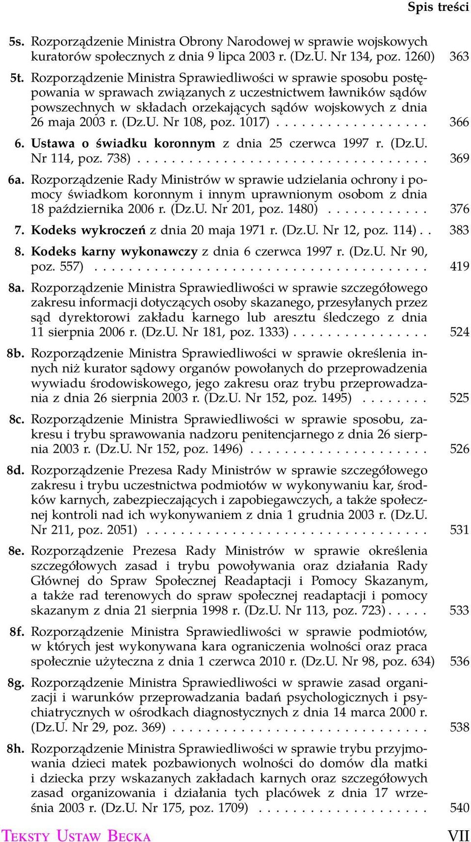 (Dz.U. Nr 108, poz. 1017).................. 366 6. Ustawa o świadku koronnym z dnia 25 czerwca 1997 r. (Dz.U. Nr 114, poz. 738).................................. 369 6a.