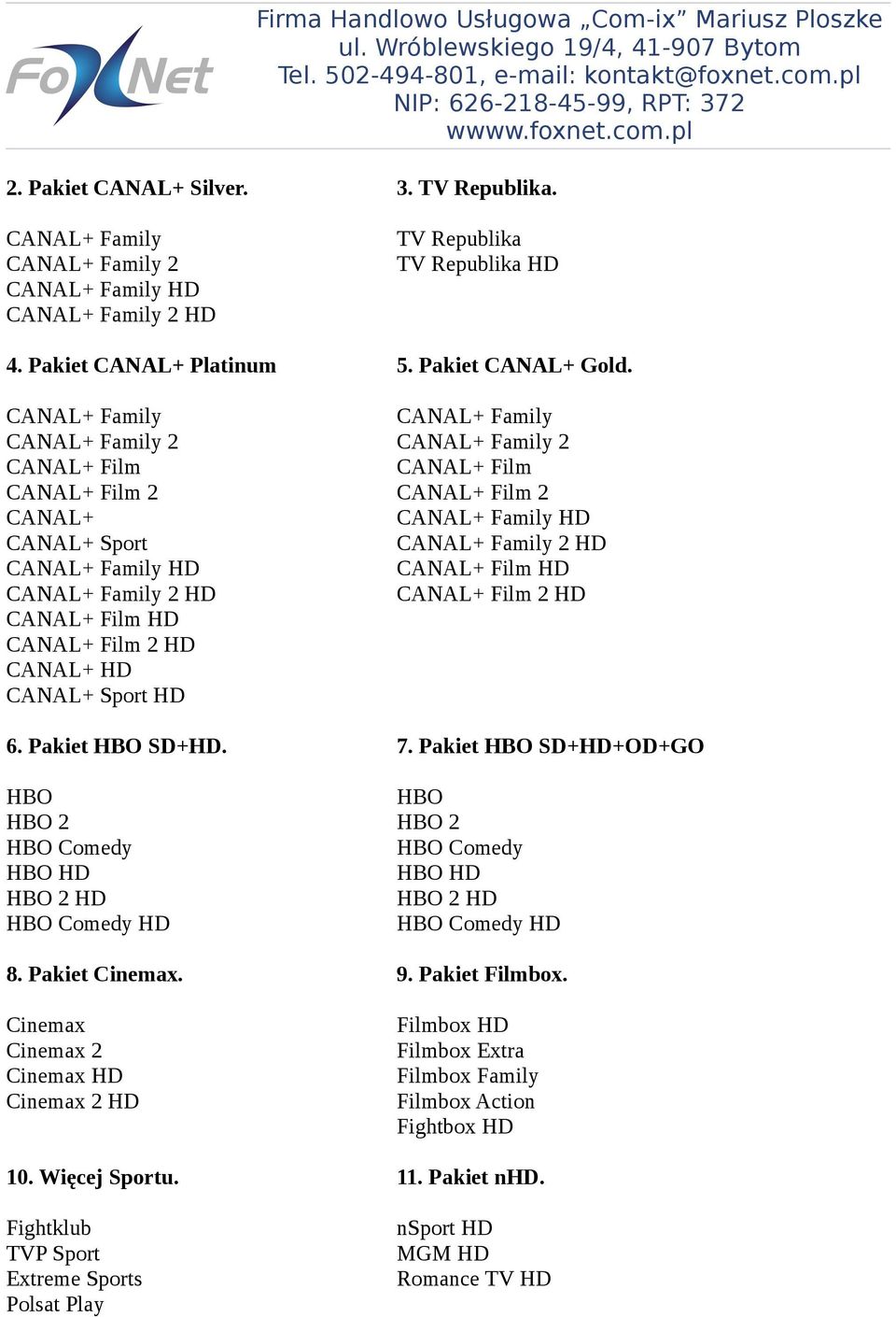 Pakiet HBO SD+HD. 7. Pakiet HBO SD+HD+OD+GO HBO HBO HBO 2 HBO 2 HBO Comedy HBO Comedy HBO HD HBO HD HBO 2 HD HBO 2 HD HBO Comedy HD HBO Comedy HD 8. Pakiet Cinemax. 9.