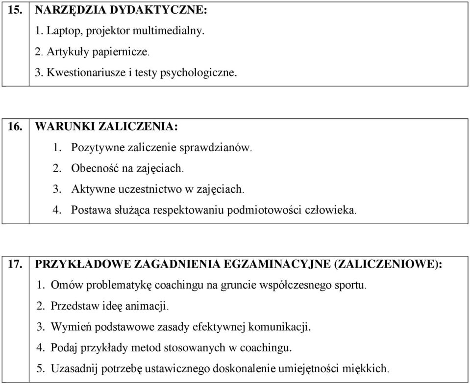 PRZYKŁADOWE ZAGADNIENIA EGZAMINACYJNE (ZALICZENIOWE): 1. Omów problematykę coachingu na gruncie współczesnego sportu. 2. Przedstaw ideę animacji. 3.