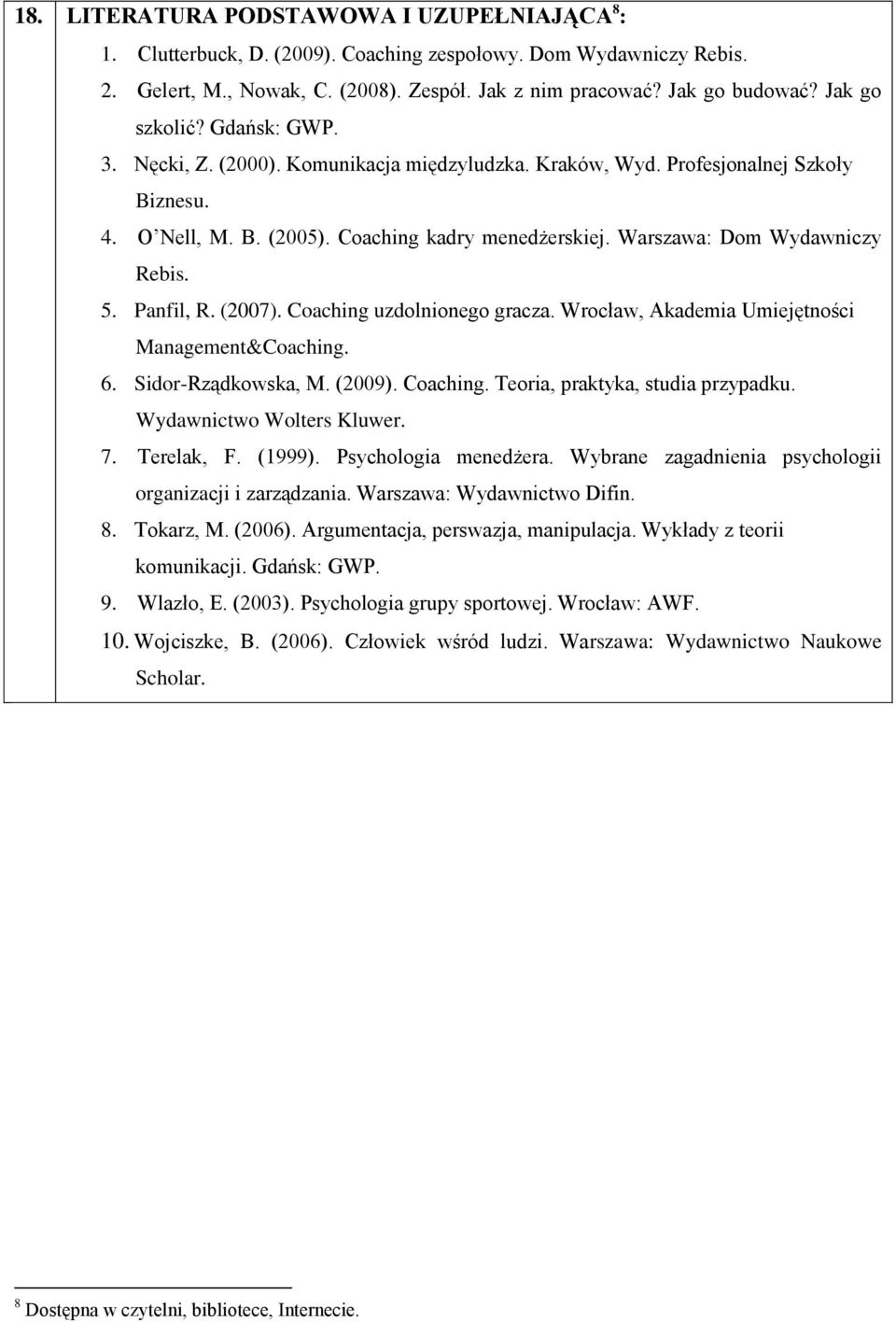 Warszawa: Dom Wydawniczy Rebis. 5. Panfil, R. (2007). Coaching uzdolnionego gracza. Wrocław, Akademia Umiejętności Management&Coaching. 6. Sidor-Rządkowska, M. (2009). Coaching. Teoria, praktyka, studia przypadku.