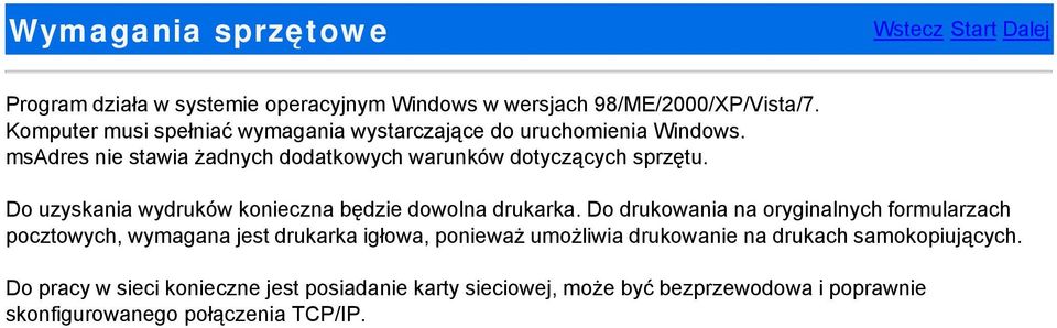 Do uzyskania wydruków konieczna będzie dowolna drukarka.
