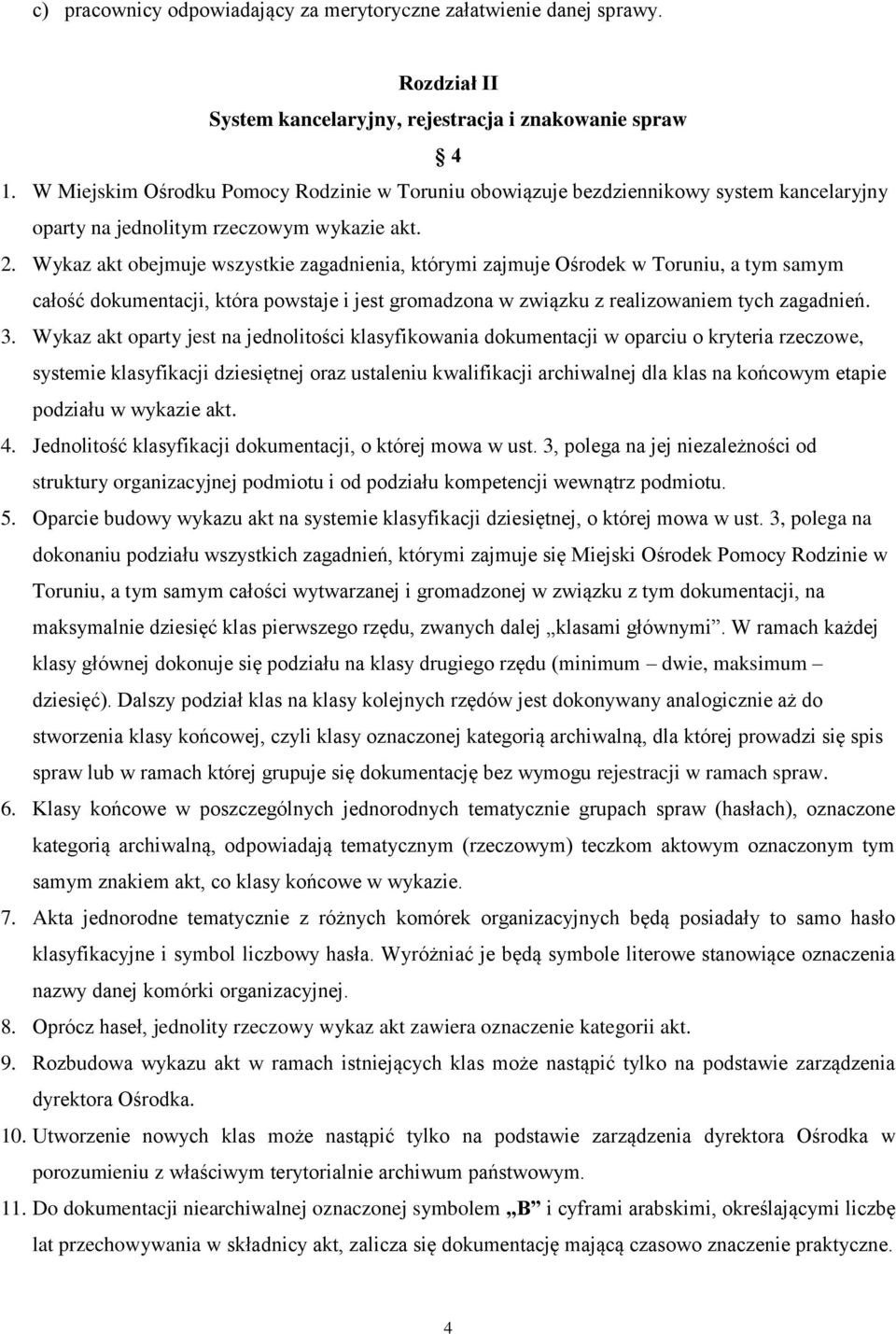 Wykaz akt obejmuje wszystkie zagadnienia, którymi zajmuje Ośrodek w Toruniu, a tym samym całość dokumentacji, która powstaje i jest gromadzona w związku z realizowaniem tych zagadnień. 3.