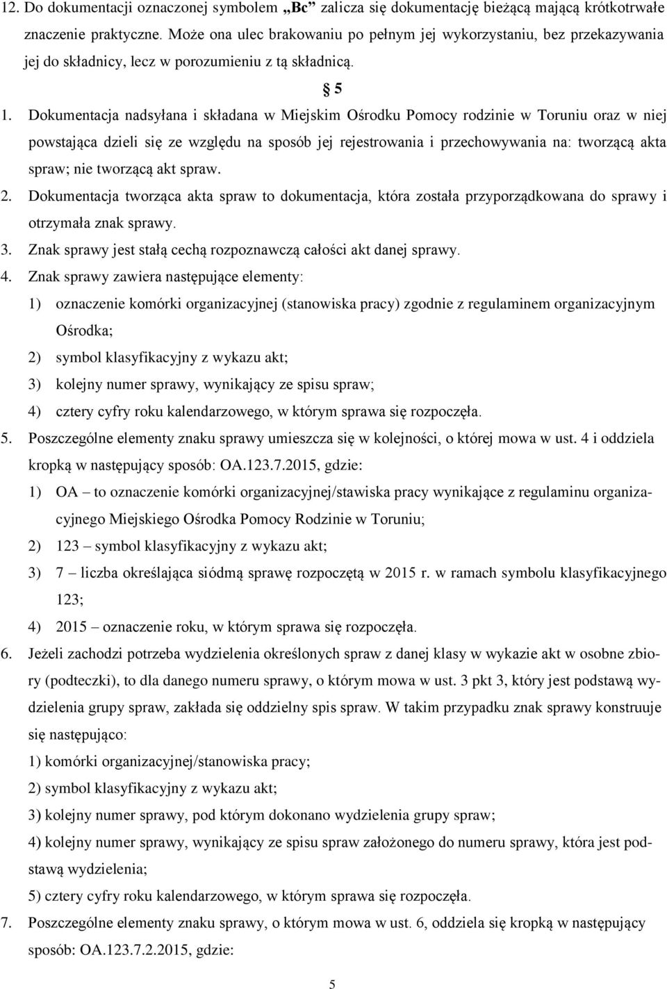 Dokumentacja nadsyłana i składana w Miejskim Ośrodku Pomocy rodzinie w Toruniu oraz w niej powstająca dzieli się ze względu na sposób jej rejestrowania i przechowywania na: tworzącą akta spraw; nie