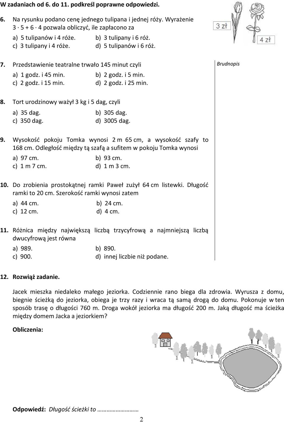 i 25 min. 8. Tort urodzinowy ważył 3 kg i 5 dag, czyli a) 35 dag. b) 305 dag. c) 350 dag. d) 3005 dag. 9. Wysokość pokoju Tomka wynosi 2 m 65 cm, a wysokość szafy to 168 cm.