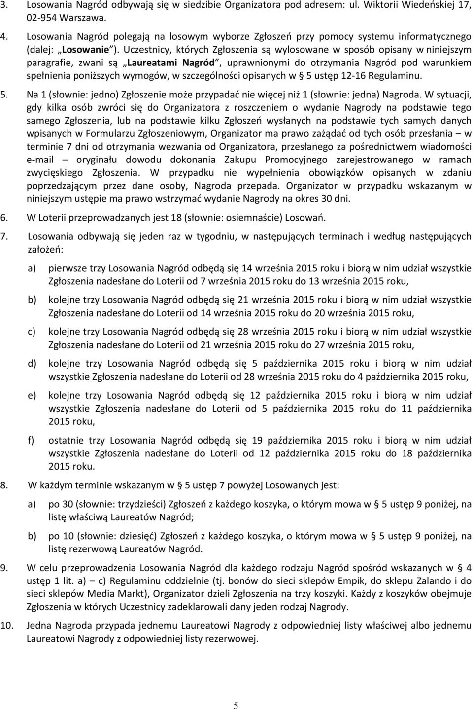 Uczestnicy, których Zgłoszenia są wylosowane w sposób opisany w niniejszym paragrafie, zwani są Laureatami Nagród, uprawnionymi do otrzymania Nagród pod warunkiem spełnienia poniższych wymogów, w