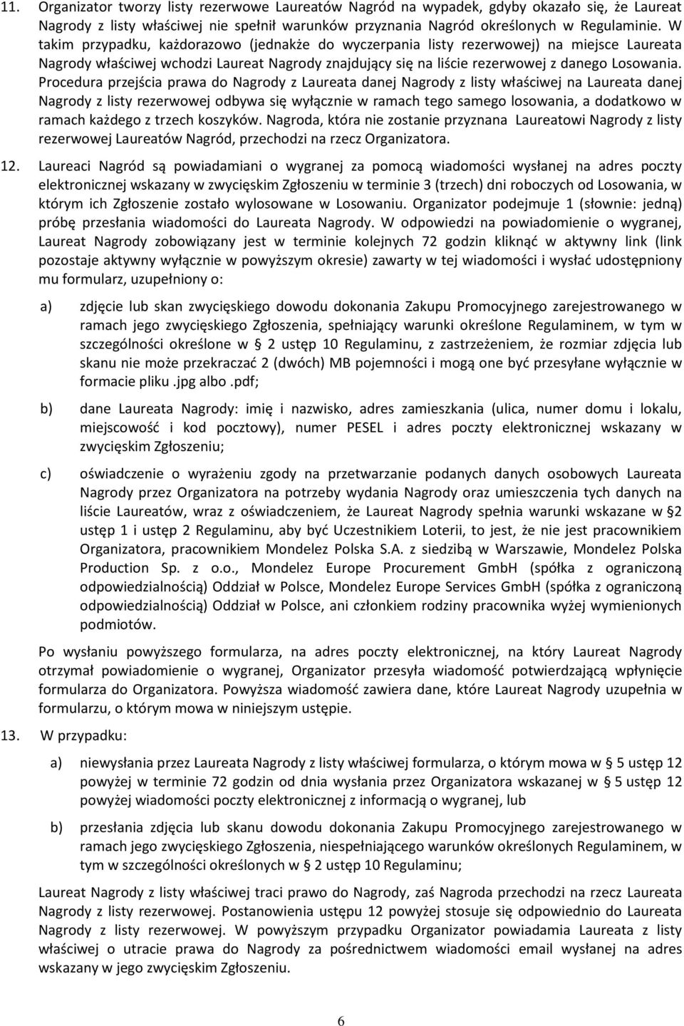 Procedura przejścia prawa do Nagrody z Laureata danej Nagrody z listy właściwej na Laureata danej Nagrody z listy rezerwowej odbywa się wyłącznie w ramach tego samego losowania, a dodatkowo w ramach