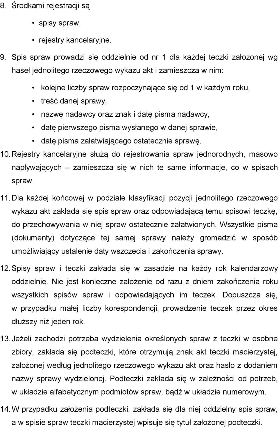 danej sprawy, nazwę nadawcy oraz znak i datę pisma nadawcy, datę pierwszego pisma wysłanego w danej sprawie, datę pisma załatwiającego ostatecznie sprawę. 10.