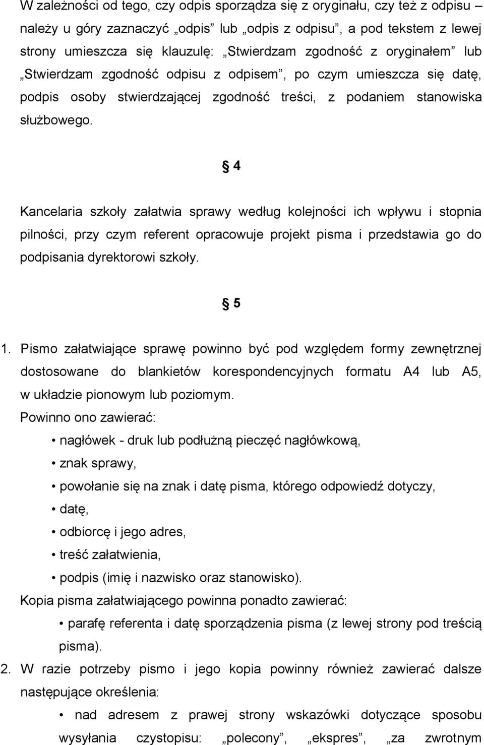 4 Kancelaria szkoły załatwia sprawy według kolejności ich wpływu i stopnia pilności, przy czym referent opracowuje projekt pisma i przedstawia go do podpisania dyrektorowi szkoły. 5 1.