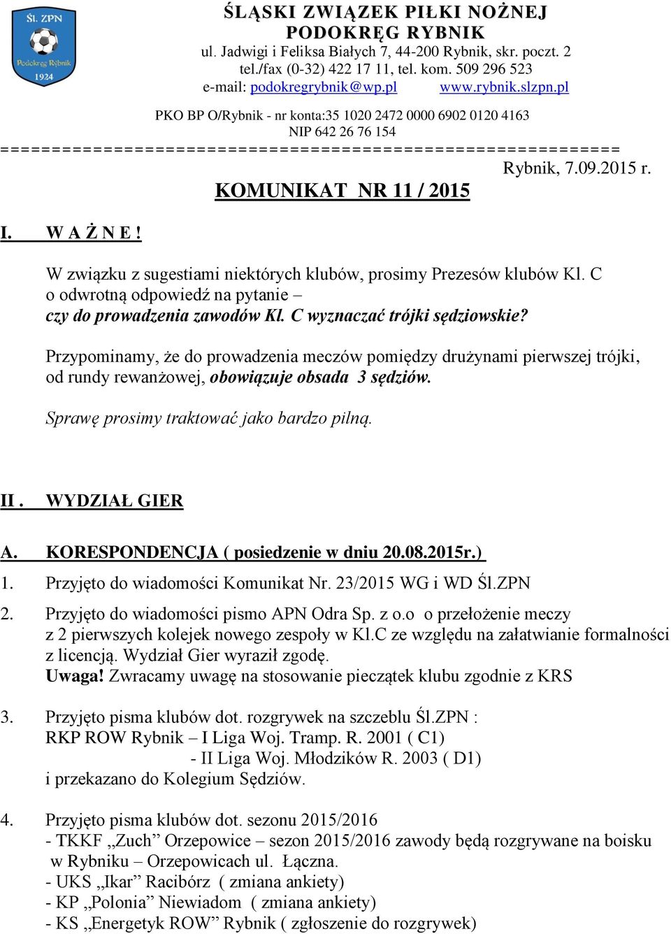 W związku z sugestiami niektórych klubów, prosimy Prezesów klubów Kl. C o odwrotną odpowiedź na pytanie czy do prowadzenia zawodów Kl. C wyznaczać trójki sędziowskie?