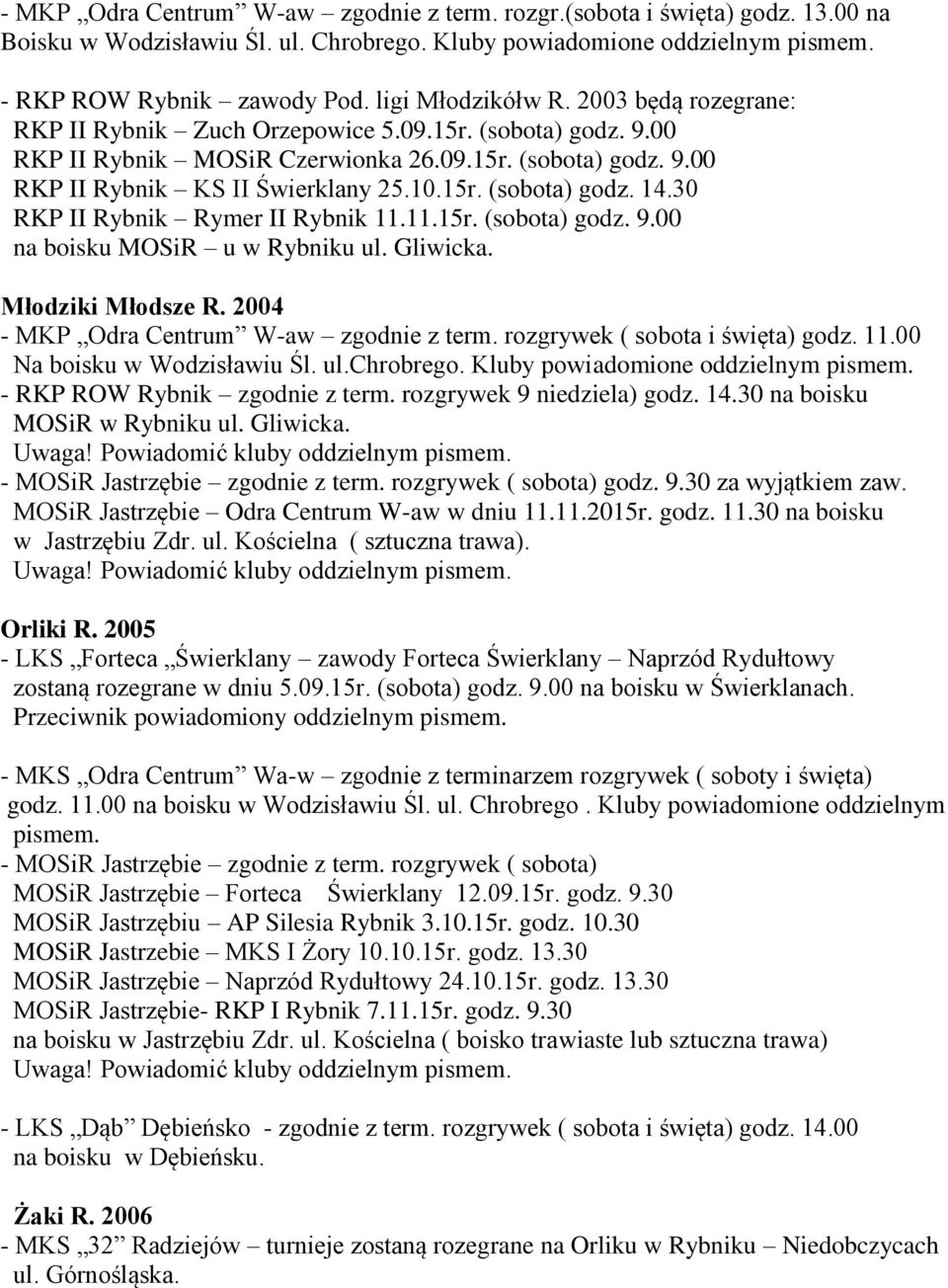 15r. (sobota) godz. 14.30 RKP II Rybnik Rymer II Rybnik 11.11.15r. (sobota) godz. 9.00 na boisku MOSiR u w Rybniku ul. Gliwicka. Młodziki Młodsze R. 2004 - MKP Odra Centrum W-aw zgodnie z term.