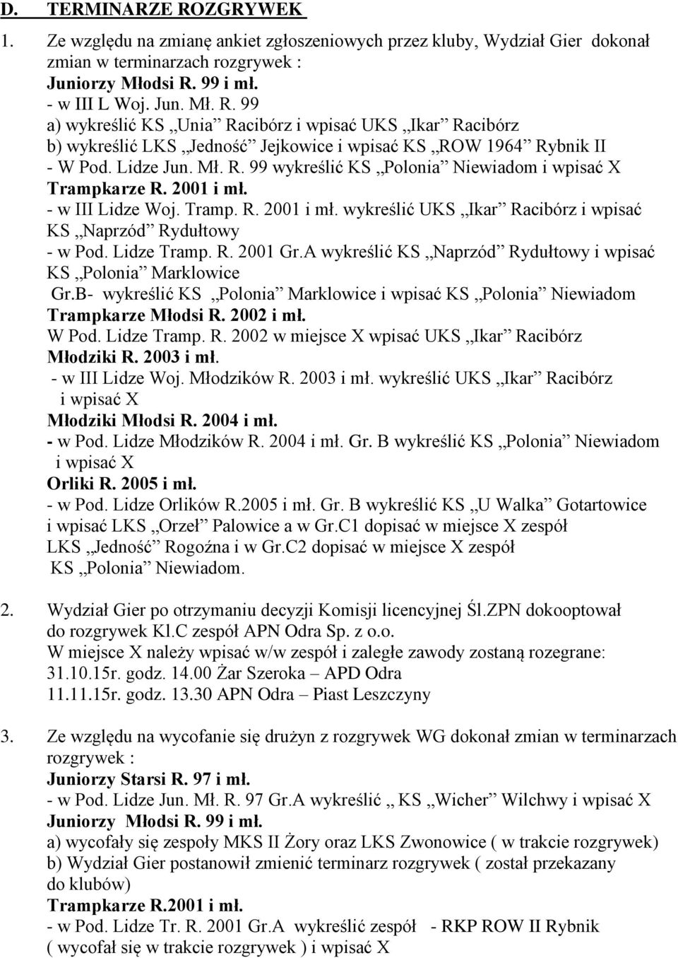 Lidze Tramp. R. 2001 Gr.A wykreślić KS Naprzód Rydułtowy i wpisać KS Polonia Marklowice Gr.B- wykreślić KS Polonia Marklowice i wpisać KS Polonia Niewiadom Trampkarze Młodsi R. 2002 i mł. W Pod.