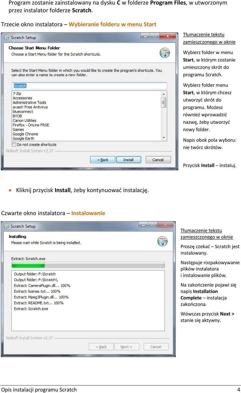 Wybierz folder menu Start, w którym chcesz utworzyć skrót do programu. Możesz również wprowadzić nazwę, żeby utworzyć nowy folder. Napis obok pola wyboru: nie twórz skrótów. Przycisk Install instaluj.