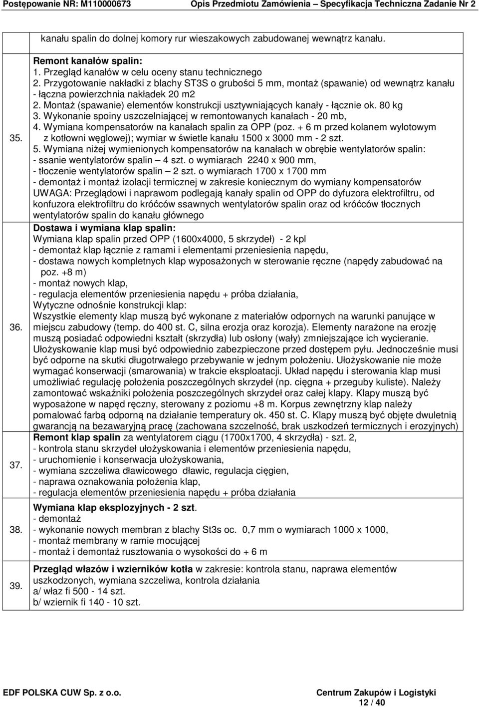 Montaż (spawanie) elementów konstrukcji usztywniających kanały - łącznie ok. 80 kg 3. Wykonanie spoiny uszczelniającej w remontowanych kanałach - 20 mb, 4.