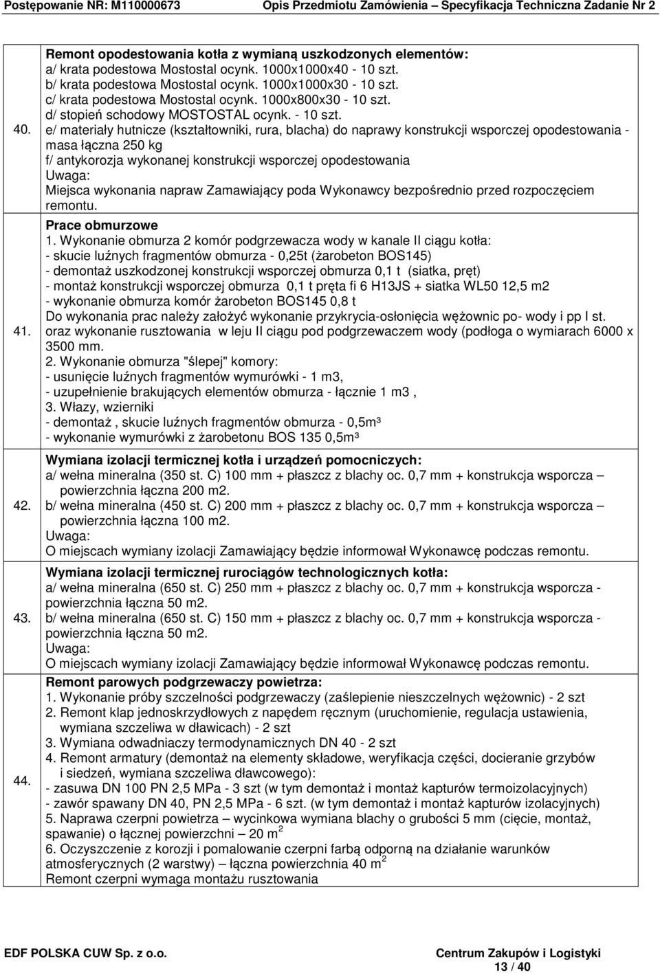 e/ materiały hutnicze (kształtowniki, rura, blacha) do naprawy konstrukcji wsporczej opodestowania - masa łączna 250 kg f/ antykorozja wykonanej konstrukcji wsporczej opodestowania Uwaga: Miejsca