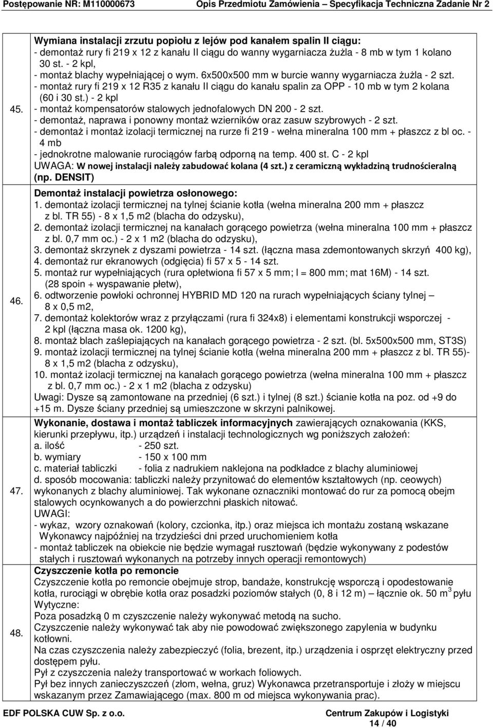 - montaż rury fi 219 x 12 R35 z kanału II ciągu do kanału spalin za OPP - 10 mb w tym 2 kolana (60 i 30 st.) - 2 kpl - montaż kompensatorów stalowych jednofalowych DN 200-2 szt.