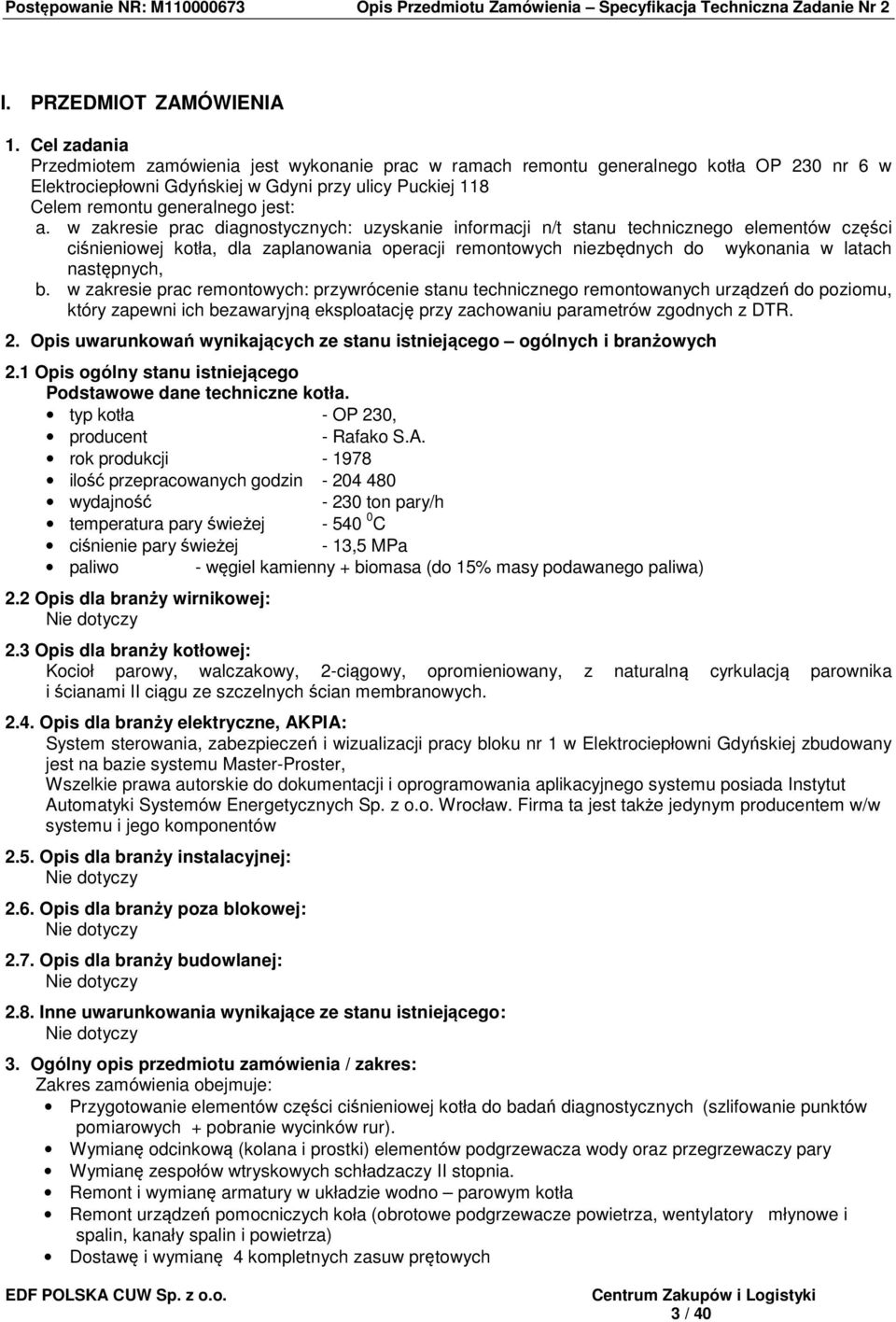 w zakresie prac diagnostycznych: uzyskanie informacji n/t stanu technicznego elementów części ciśnieniowej kotła, dla zaplanowania operacji remontowych niezbędnych do wykonania w latach następnych, b.