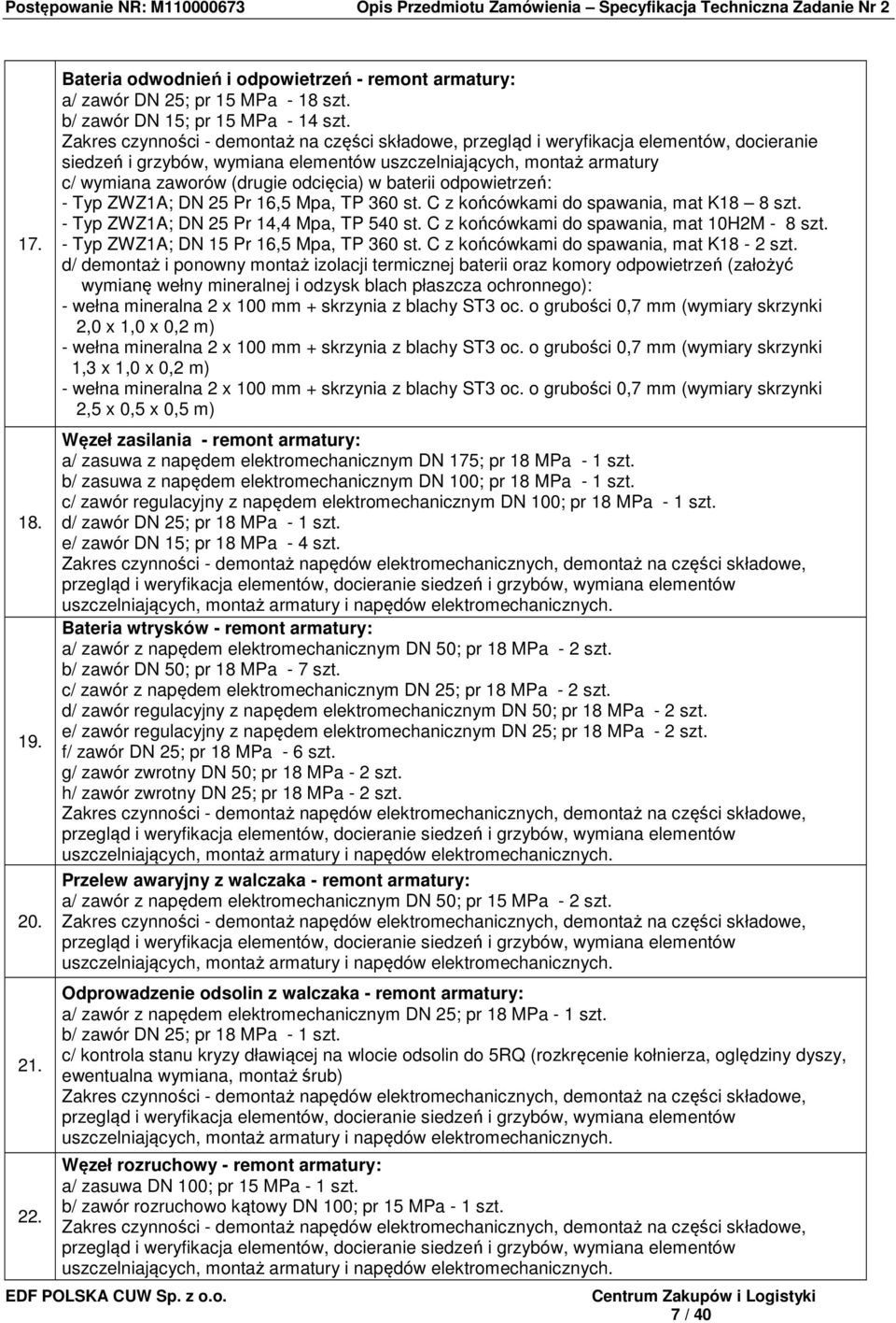 odcięcia) w baterii odpowietrzeń: - Typ ZWZ1A; DN 25 Pr 16,5 Mpa, TP 360 st. C z końcówkami do spawania, mat K18 8 szt. - Typ ZWZ1A; DN 25 Pr 14,4 Mpa, TP 540 st.