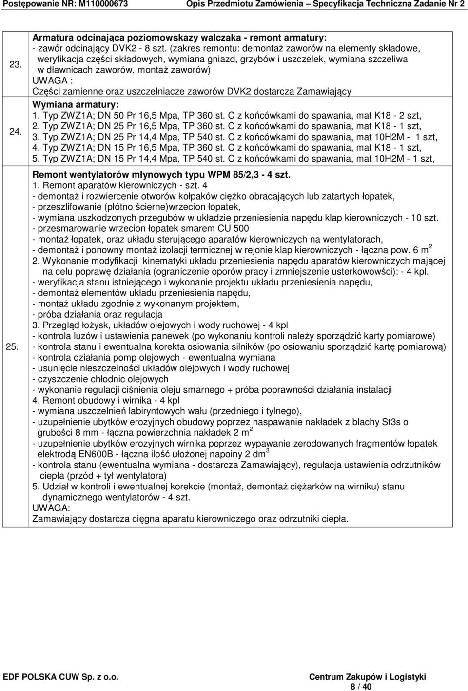 zamienne oraz uszczelniacze zaworów DVK2 dostarcza Zamawiający Wymiana armatury: 1. Typ ZWZ1A; DN 50 Pr 16,5 Mpa, TP 360 st. C z końcówkami do spawania, mat K18-2 szt, 2.
