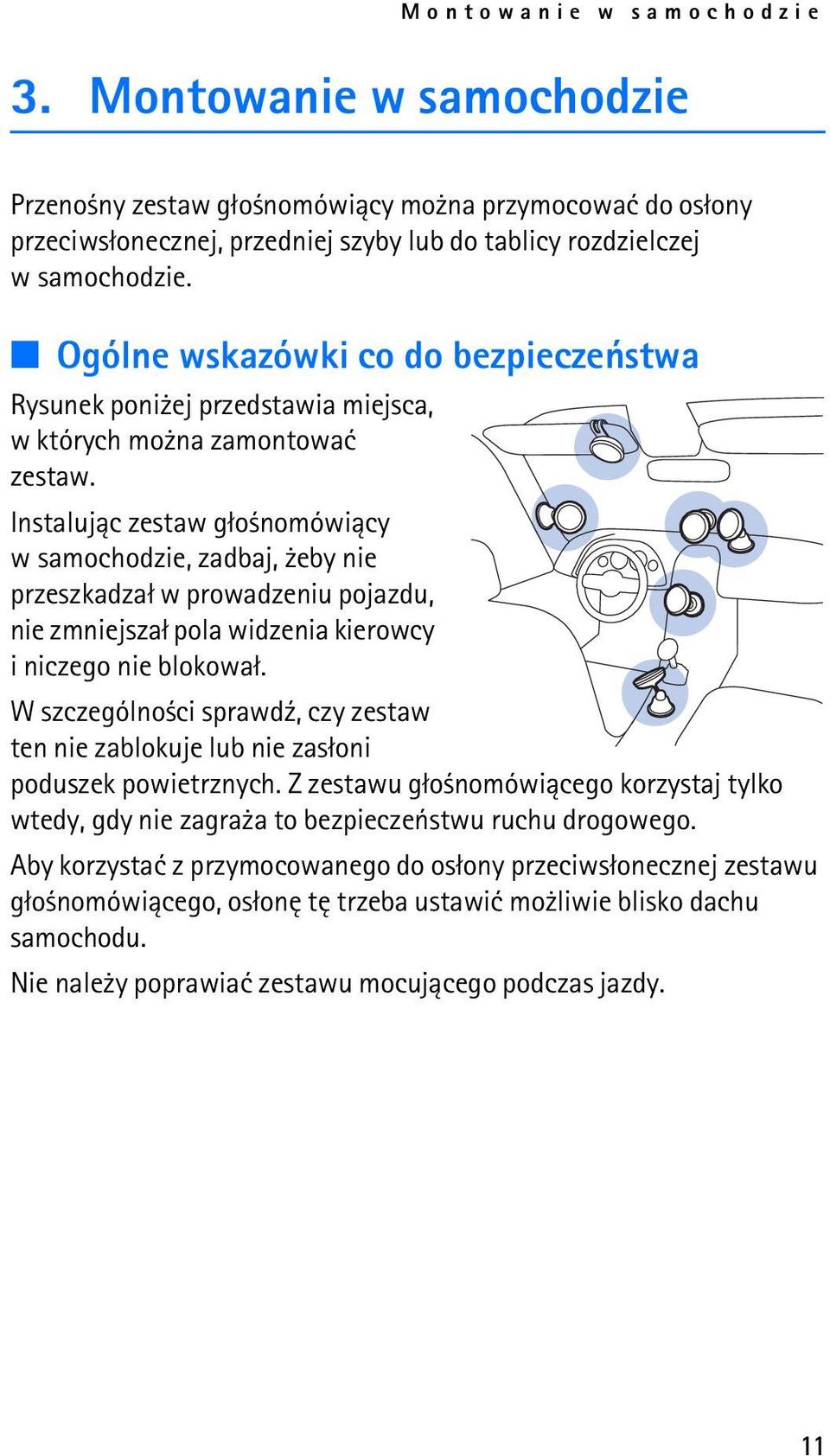 Instaluj±c zestaw g³o nomówi±cy w samochodzie, zadbaj, eby nie przeszkadza³ w prowadzeniu pojazdu, nie zmniejsza³ pola widzenia kierowcy i niczego nie blokowa³.