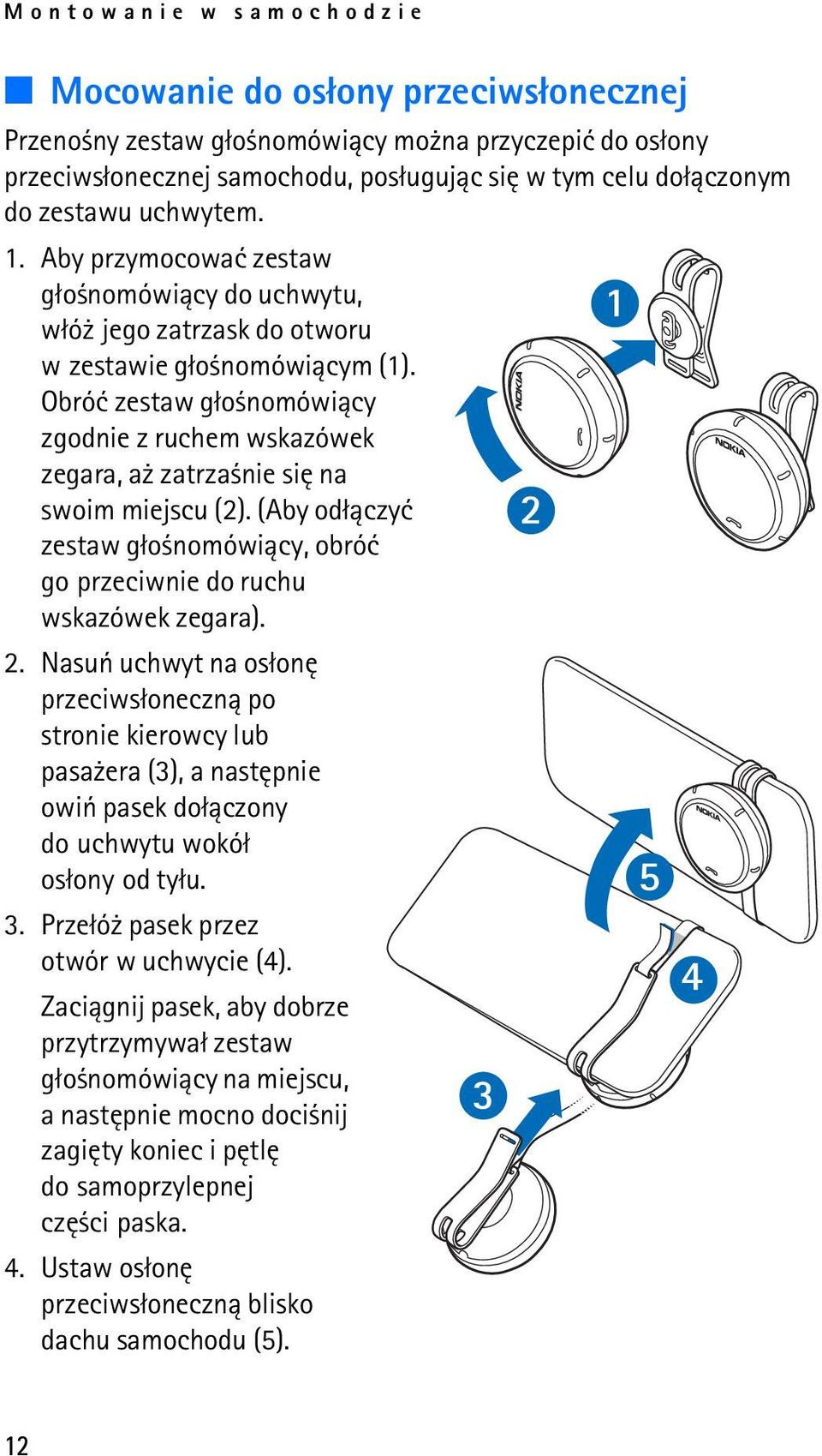 Obróæ zestaw g³o nomówi±cy zgodnie z ruchem wskazówek zegara, a zatrza nie siê na swoim miejscu (2). (Aby od³±czyæ zestaw g³o nomówi±cy, obróæ go przeciwnie do ruchu wskazówek zegara). 2.
