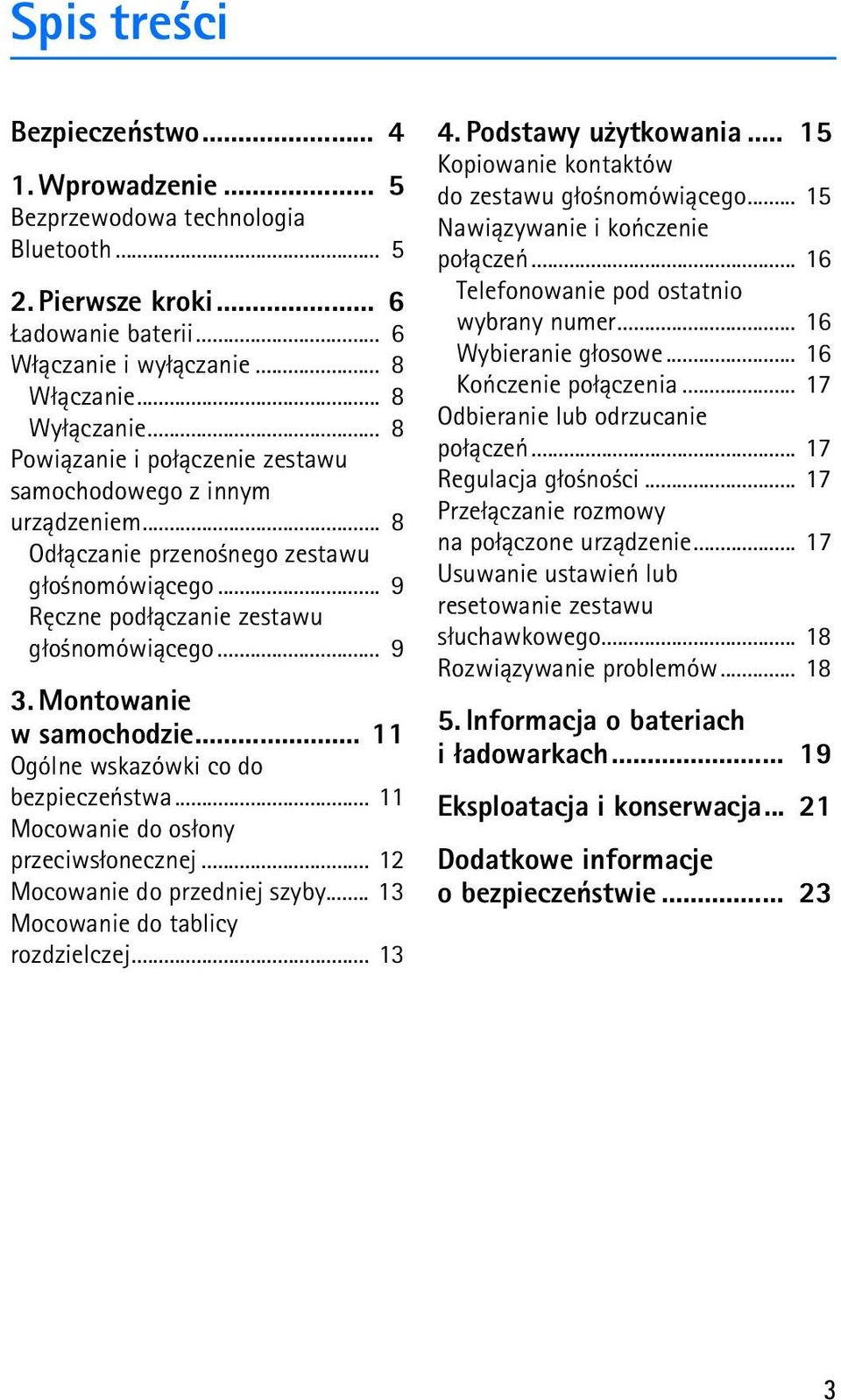 Montowanie w samochodzie... 11 Ogólne wskazówki co do bezpieczeñstwa... 11 Mocowanie do os³ony przeciws³onecznej... 12 Mocowanie do przedniej szyby... 13 Mocowanie do tablicy rozdzielczej... 13 4.