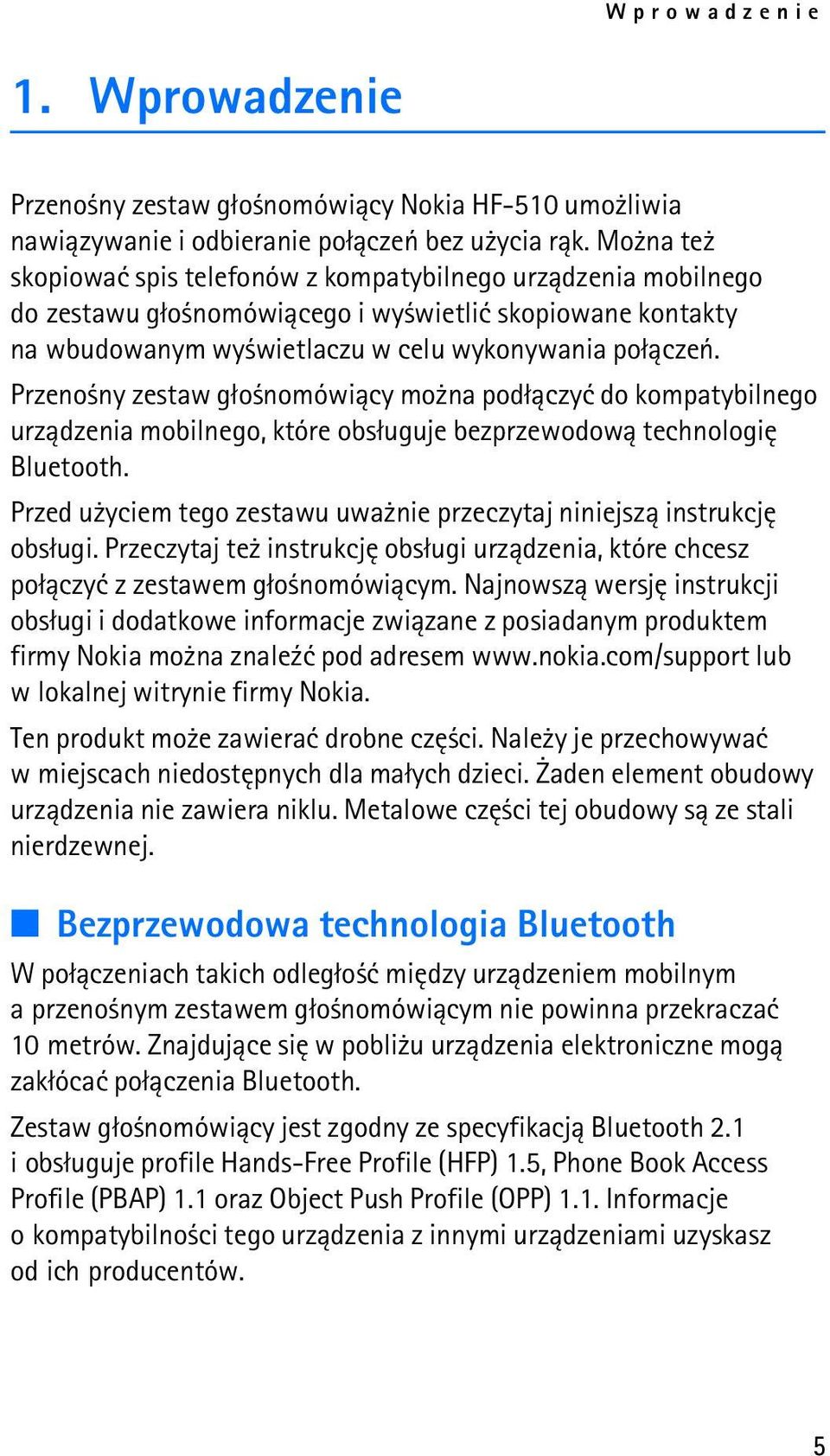 Przeno ny zestaw g³o nomówi±cy mo na pod³±czyæ do kompatybilnego urz±dzenia mobilnego, które obs³uguje bezprzewodow± technologiê Bluetooth.