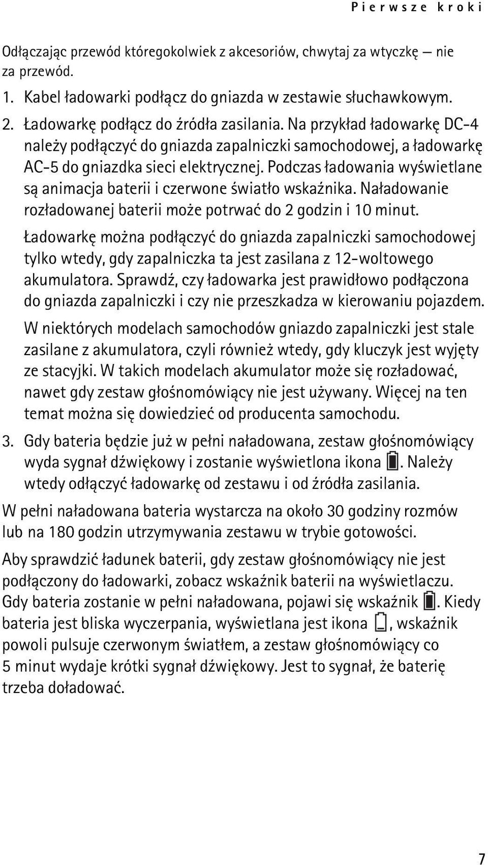 Podczas ³adowania wy wietlane s± animacja baterii i czerwone wiat³o wska¼nika. Na³adowanie roz³adowanej baterii mo e potrwaæ do 2 godzin i 10 minut.