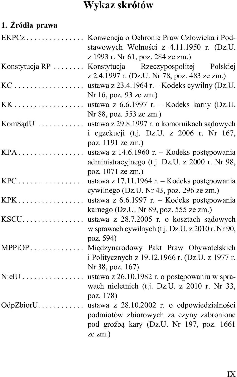 U. Nr 88, poz. 553 ze zm.) KomS¹dU... ustawa z 29.8.1997 r. o komornikach s¹dowych i egzekucji (t.j. Dz.U. z 2006 r. Nr 167, poz. 1191 ze zm.) KPA... ustawa z 14.6.1960 r.