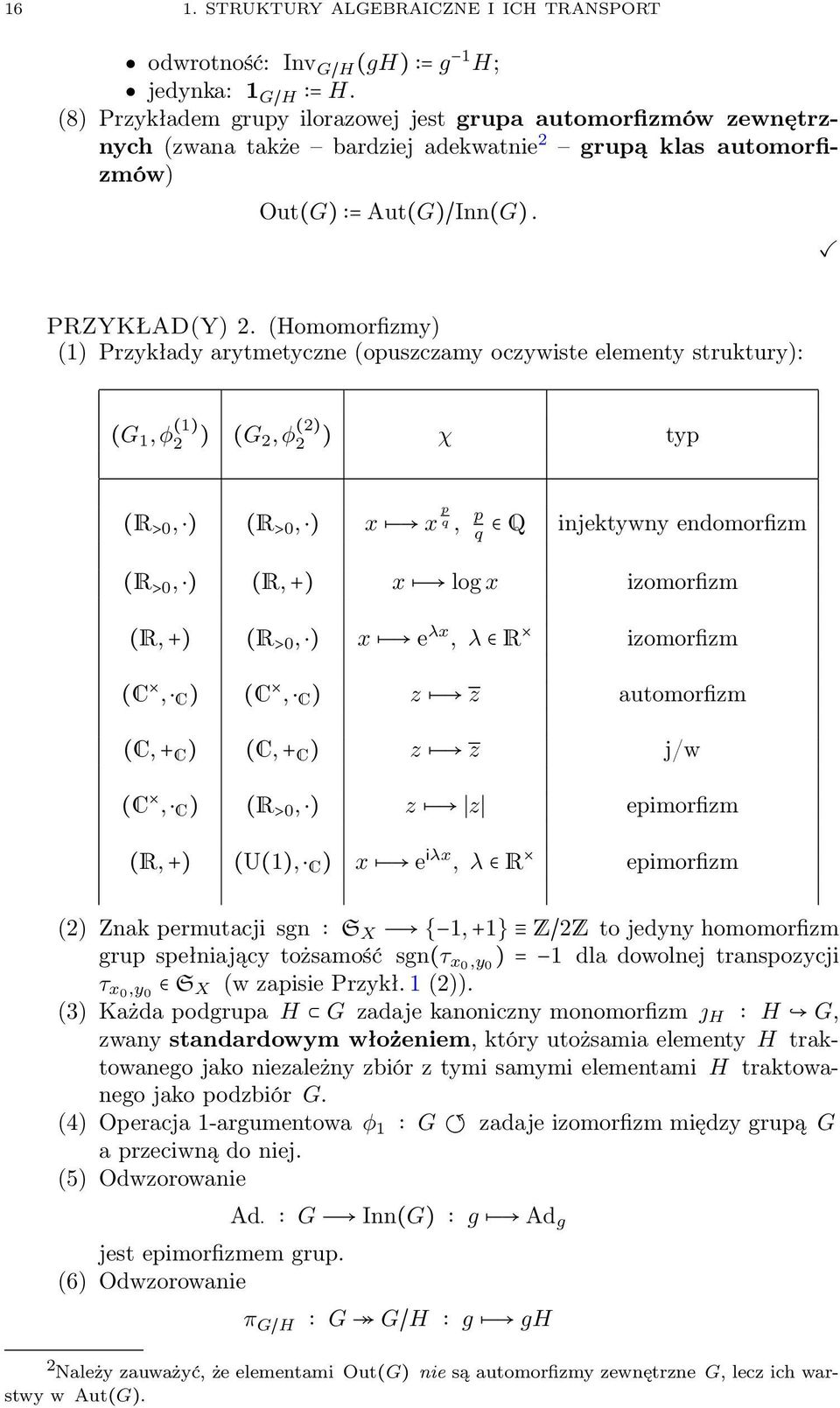 (Homomorfizmy) (1) Przykłady arytmetyczne (opuszczamy oczywiste elementy struktury): (G 1, φ (1) 2 ) (G 2, φ (2) 2 ) χ typ (R >0, ) (R >0, ) x x p q, p q Q injektywny endomorfizm (R >0, ) (R, +) x