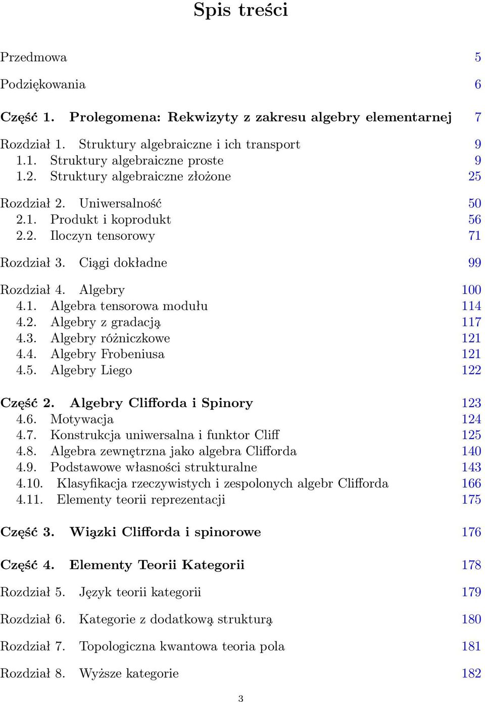 2. Algebry z gradacj a 117 4.3. Algebry różniczkowe 121 4.4. Algebry Frobeniusa 121 4.5. Algebry Liego 122 Część 2. Algebry Clifforda i Spinory 123 4.6. Motywacja 124 4.7. Konstrukcja uniwersalna i funktor Cliff 125 4.