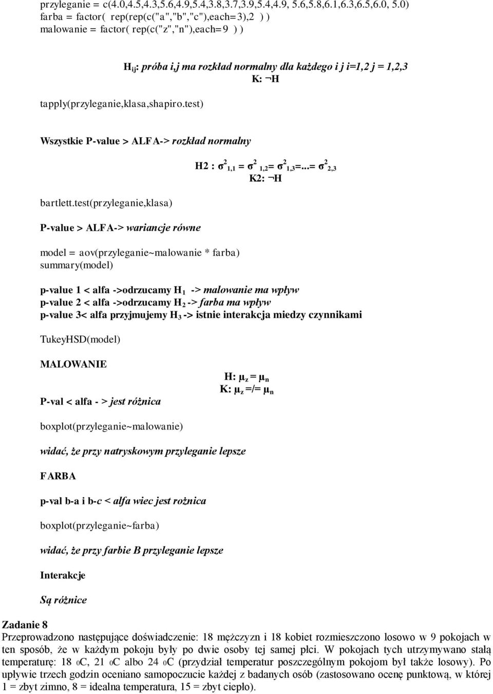 test) H ij : próba i,j ma rozkład normalny dla każdego i j i=1,2 j = 1,2,3 Wszystkie P-value > ALFA-> rozkład normalny bartlett.