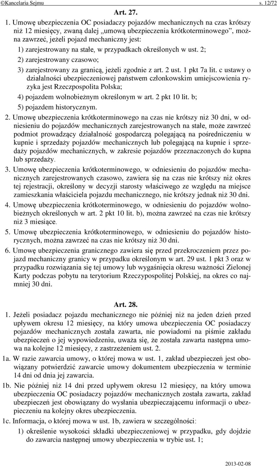 Umowę ubezpieczenia OC posiadaczy pojazdów mechanicznych na czas krótszy niż 12 miesięcy, zwaną dalej umową ubezpieczenia krótkoterminowego, można zawrzeć, jeżeli pojazd mechaniczny jest: 1)