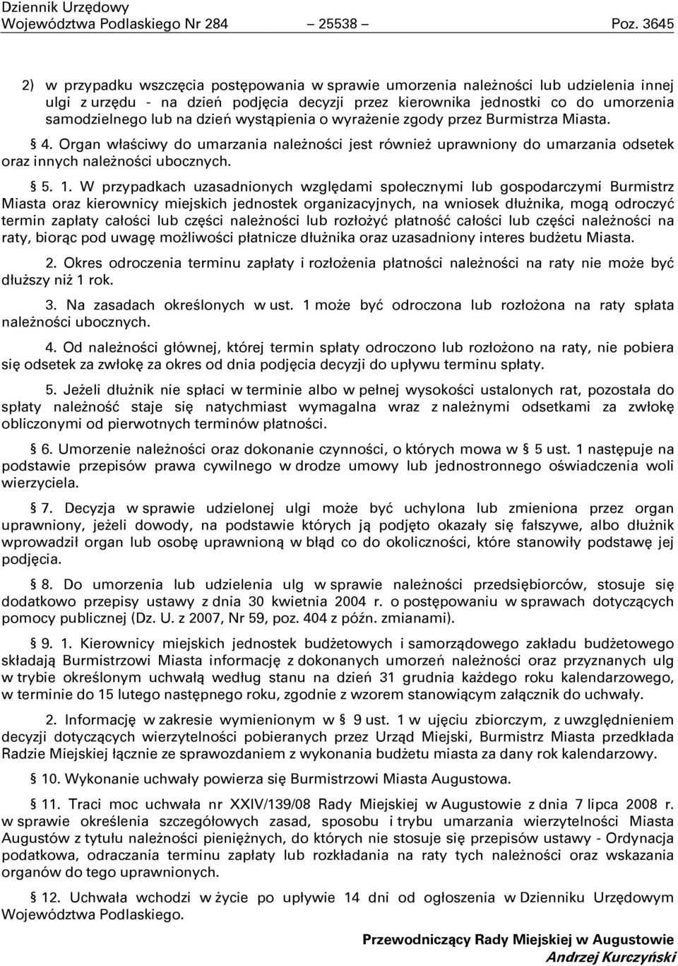 na dzień wystąpienia o wyrażenie zgody przez Burmistrza Miasta. 4. Organ właściwy do umarzania należności jest również uprawniony do umarzania odsetek oraz innych należności ubocznych. 5. 1.