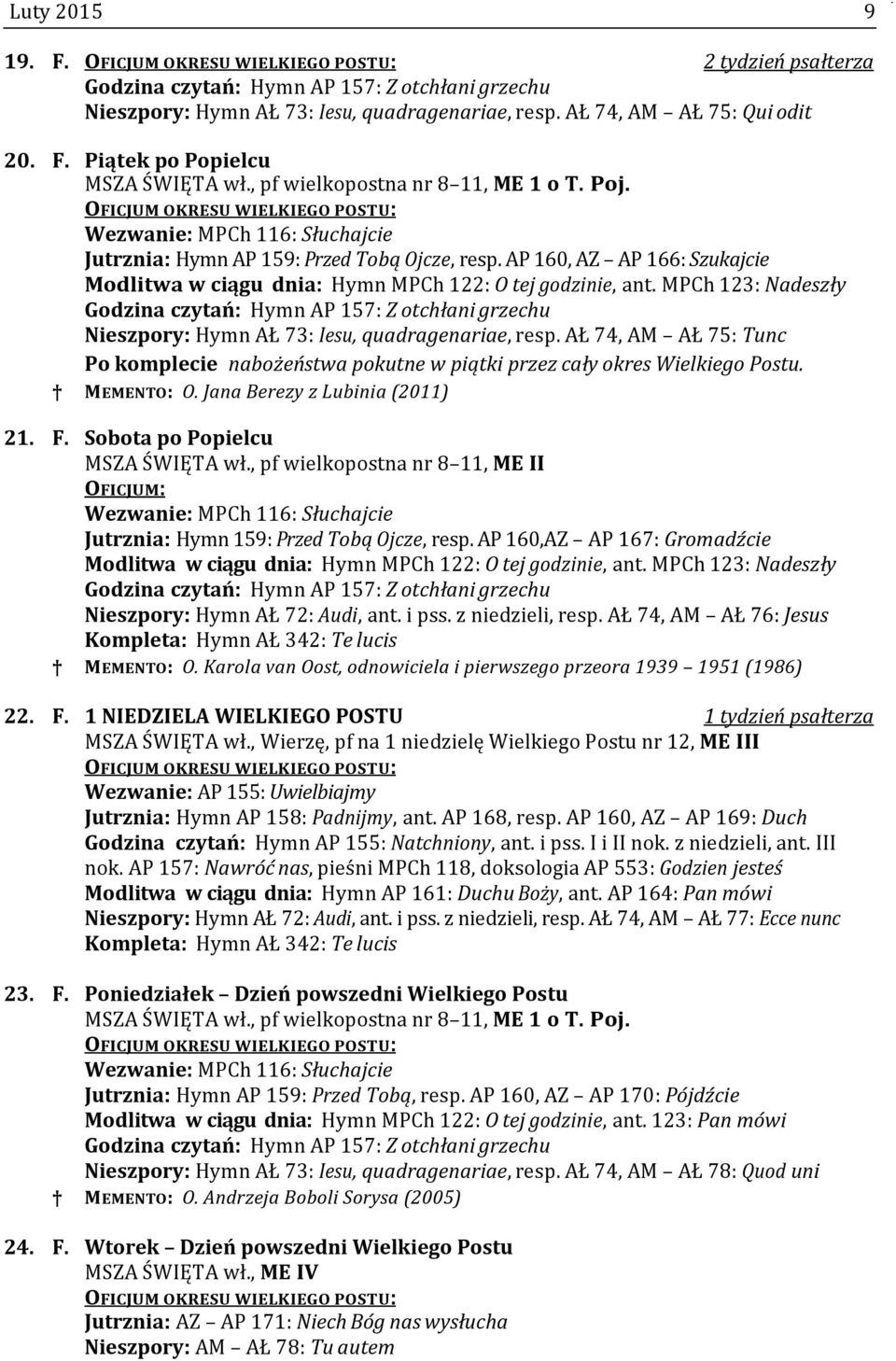 AP 160, AZ AP 166: Szukajcie Modlitwa w ciągu dnia: Hymn MPCh 122: O tej godzinie, ant.
