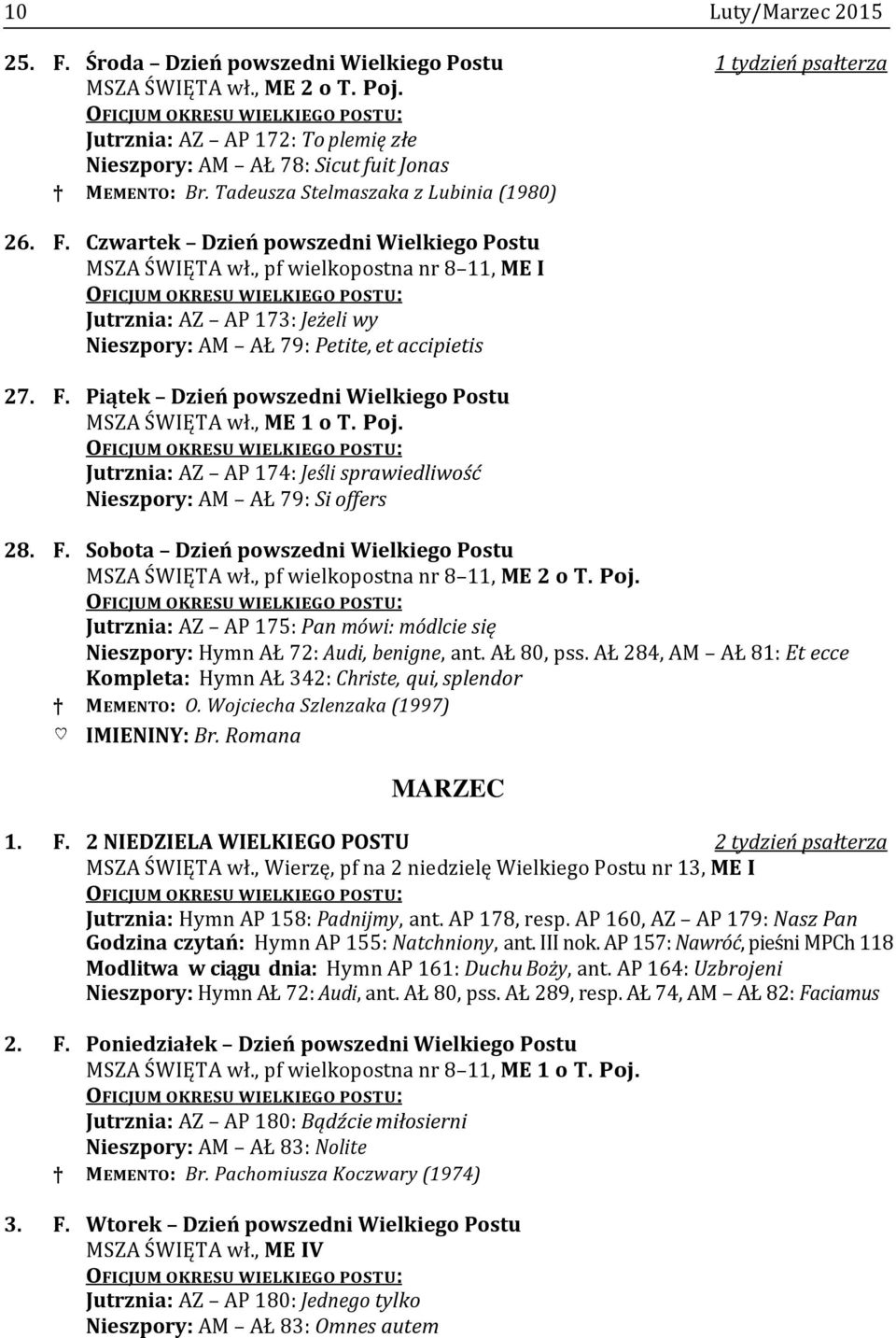 , pf wielkopostna nr 8 11, ME I Jutrznia: AZ AP 173: Jeżeli wy Nieszpory: AM AŁ 79: Petite, et accipietis 27. F. Piątek Dzień powszedni Wielkiego Postu MSZA ŚWIĘTA wł., ME 1 o T. Poj.